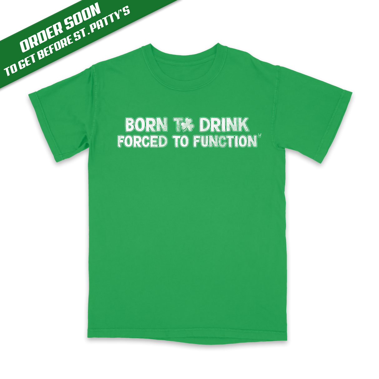 Born to Drink/Forced to Function - St. Patty’s Tee